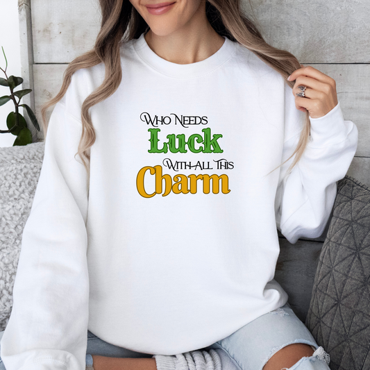 Who Needs Luck With All This Charm Crewneck - Adult Crewneck